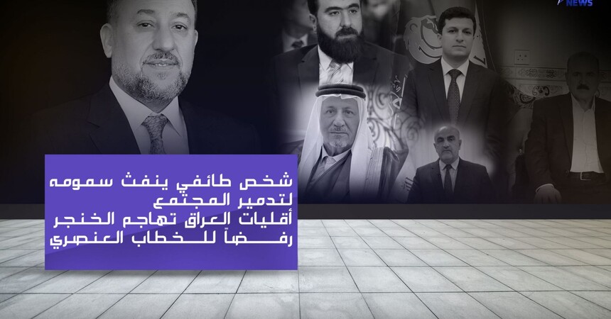 “شخص طائفي ينفث سمومه لتدمير المجتمع”.. أقليات العراق تهاجم الخنجر رفضاً للخطاب العنصري